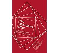 The Disordered Mind: What Unusual Brains Tell Us About Ourselves