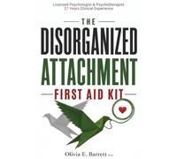 The Disorganized Attachment First Aid Kit: A Clinical Roadmap to Emotional Safety (Calm Minds & Connected Hearts)