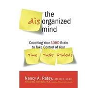 The Disorganized Mind: Coaching Your ADHD Brain to Take Control of Your Time, Tasks, and Talents