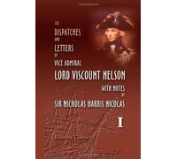 The Dispatches and Letters of Vice Admiral Lord Viscount Nelson, with Notes by Sir Nicholas Harris Nicolas: Volume 1. 1777 - 1794