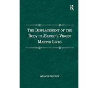 The Displacement of the Body in Ælfric's Virgin Martyr Lives