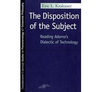 The Disposition of the Subject: Reading Adorno's Dialectic of Technology (Studies in Phenomenology & Existential Philosophy) (Studies in Phenomenology and Existential Philosophy)