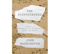 The Dispossessed: A Story of Asylum and the US-Mexican Border and Beyond