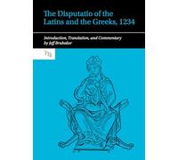 The Disputatio of the Latins and the Greeks, 1234: Introduction, Translation, and Commentary (Translated Texts for Byzantinists)