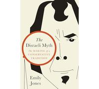 The Disraeli Myth: The Making of a Conservative Tradition