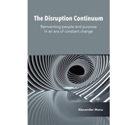 The Disruption Continuum : Reinventing people and purpose in an era of constant change