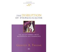 The Disruption of Evangelicalism: The Age Of Torrey, Mott, Mcpherson And Hammond (History of Evangelicalism): 4