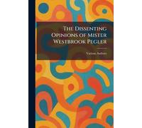The Dissenting Opinions Of Mister Westbrook Pegler