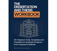 The Dissertation and Thesis Workbook: 30+ Research Tools, Templates and Checklists for Graduate Students - From Proposal to Defense (Mastering Research: Design, Execution, and Publishing Made Simple)