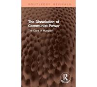 The Dissolution of Communist Power: The Case of Hungary (Routledge Revivals)