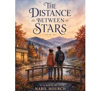 THE DISTANCE BETWEEN STARS: A Small-Town Second Chance Romance - A Heartfelt Love Story About First Love, Healing, Art, and Finding Home Again