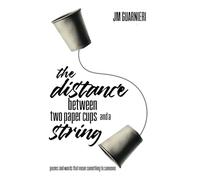 The Distance Between Two Paper Cups and a String: poems and words that mean something to someone