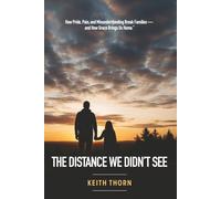 The Distance We Didn't See: How Pride, Pain, and Misunderstanding Break Families - and How Grace Brings Us Home
