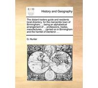 The distant traders guide and residents local directory, for the mercantile town of Birmingham; ... being an alphabetical arrangement of ... ... in Birmingham and the hamlet of Deritend: ...