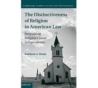 The Distinctiveness of Religion in American Law: Rethinking Religion Clause Jurisprudence (Law and Christianity)