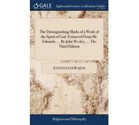 The Distinguishing Marks of a Work of the Spirit of God. Extracted From Mr. Edwards, ... By John Wesley, ... The Third Edition