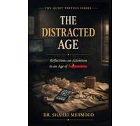 THE DISTRACTED AGE: Reflections on Attention in an Age of Fragmentation (The Quiet Virtues Series)