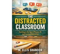 The Distracted Classroom: Teaching in the Age of Phones, AI, and Constant Distraction: 3 (Teaching Survival Guides)