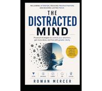 THE DISTRACTED MIND: Reclaiming Attention, Reduce Procrastination, and Build Lasting Focus in a World Designed to Distract You (THE EVERYDAY RESET)