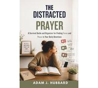 The Distracted Prayer: A Survival Guide and Organizer for Finding Focus and Peace in Your Daily Devotions