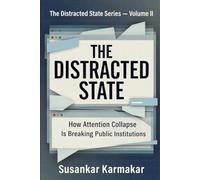The Distracted State: How Attention Collapse Is Breaking Public Institutions. (The Distracted State Series)