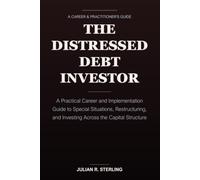 The Distressed Debt Investor: A Practical Career and Implementation Guide to Special Situations, Restructuring, and Investing Across the Capital Structure (The Private Markets Career Guides)