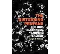 The Disturbing Profane: Hip Hop, Blackness, and the Sacred