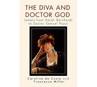 The Diva and Doctor God: Letters from Sarah Bernhardt to Doctor Samuel Pozzi