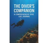 The Diver's Companion A Comprehensive Dive Log Journal: Document Your Underwater Adventures, Safety Stats, and Gear Notes