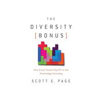 The Diversity Bonus: How Great Teams Pay off in the Knowledge Economy (Our Compelling Interests): 2