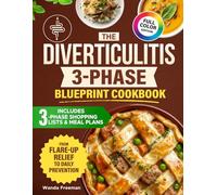 The Diverticulitis 3-Phase Blueprint Cookbook: From Emergency Liquid Diet to Daily Prevention: Targeted Recipes to Manage Flare-Ups and Restore Your Gut Health