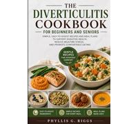 THE DIVERTICULITIS COOKBOOK FOR BEGINNERS AND SENIORS: SIMPLE, EASY-TO-DIGEST RECIPES AND MEAL PLANS TO SUPPORT DIGESTIVE HEALTH, REDUCE MEALTIME STRESS, AND PROMOTE COMFORTABLE EATING