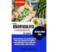 The Diverticulitis Cookbook For Seniors: Your Essential Guide To Soothe, And Restore Your Digestive System With Delicious, Easy-To-Make, And Nourishing Recipes+ 30Days Meal Plan.