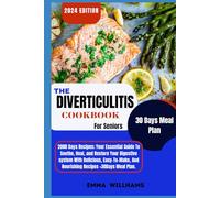 The Diverticulitis Cookbook For Seniors: Your Essential Guide To Soothe, Heal And Restore Your Digestive System With Delicious, Easy-To-Make, And Nourishing Recipes; + 30Days Meal Plan