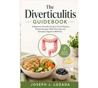 The Diverticulitis Guidebook: A Beginner-Friendly Guide to Food Choices, Simple Recipes, Meal Planning, and Everyday Digestive Wellness