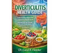 The Diverticulitis Health Guide: Understanding Diverticulitis, Supporting Digestive Health, Reducing Flare-Ups Through Diet and Lifestyle Habits, and Building Long-Term Gut Wellness