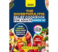 The Diverticulitis Relief Cookbook for Adults Under 50: Soothing Anti-Inflammatory Recipes to Help Manage Symptoms, Reduce Flare-Ups, and Restore Gut Health Naturally
