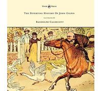 The Diverting History of John Gilpin - Showing How He Went Farther Than He Intended, and Came Home Safe Again - Illustrated by Randolph Caldecott