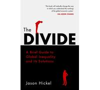 The Divide: A Brief Guide to Global Inequality and its Solutions, Hickel,.