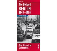 The Divided Berlin 1945-1990: The Historical Guidebook