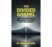 The Divided Gospel: The Consequences of Separating the Gospel From the Kingdom