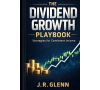 The Dividend Growth Playbook: Strategies for Consistent Income (Building Wealth Through Multiple Means)