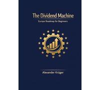 The Dividend Machine: The Europe roadmap for beginners, build a stable dividend income with stocks and ETFs, understand taxes and withholding tax, avoid common risks