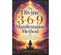The Divine 3-6-9 Manifestation Method: A Practical Guide to Attract Love, Money, Self-Love, and Abundance Using the 369 Technique