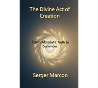 The Divine Act of Creation: From Absolute Truth to Surrender (The Art of Mindful Abundance)