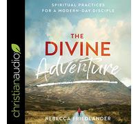 The Divine Adventure: Spiritual Practices for a Modern-Day Disciple