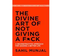The Divine Art of Not Giving a F*ck: A Deconstructive Approach Towards Leading a Better Life