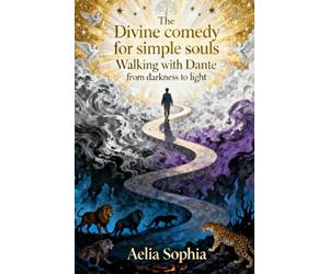 The Divine Comedy of Simple Souls: Walking with Dante from darkness to light