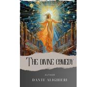 The divine comedy: Unveiling the Divine Comedy. A Soul's Redemption through Dante's Epic Journey. The Original Classic (annotated)