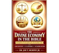 THE DIVINE ECONOMY IN THE BIBLE ◆ Kingdom Principles for Everyday Life: 1,000 Scripture-Based Questions ◆ 10 Categories ◆ 10 Teaching Sections